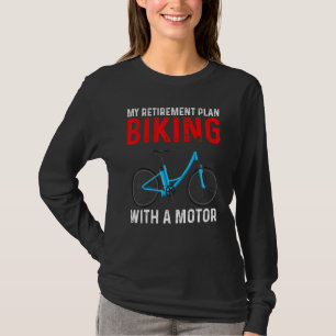 My Retirement Plan Biking With A Motor eBike Bicyc T-Shirt