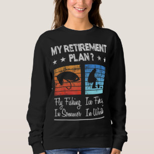 My Retirement Plan Fly Fishing In Summer Ice Fishi Sweatshirt