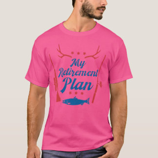 My Retirement Plan Funny Fishing And Hunting Pensi T-Shirt