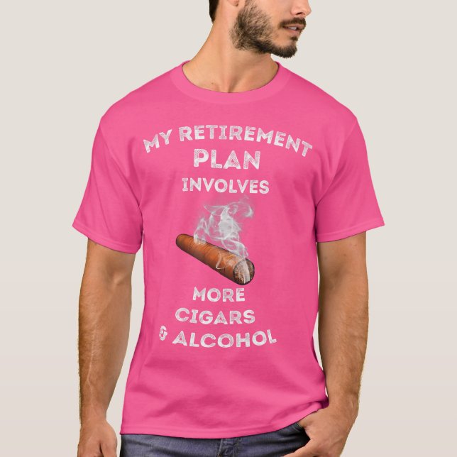 My Retirement Plan Involves More Cigars Alcohol Ci T-Shirt (Front)