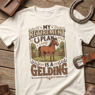 My Retirement Plan is a Gelding Horse Funny Farm  T-Shirt