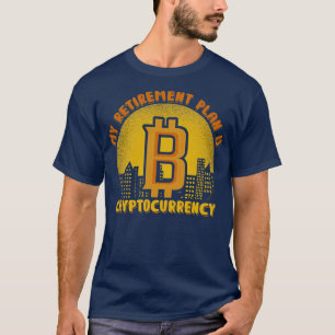 My Retirement Plan Is Bitcoin Cryptocurrency Plan T-Shirt