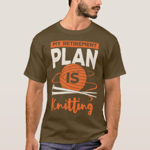 My Retirement Plan Is Knitting  T-Shirt