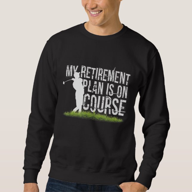 My Retirement Plan Is On Course Funny Golf Retired Sweatshirt (Front)