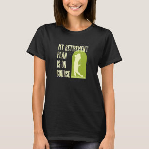 My Retirement Plan Is On Course Funny Golf Retired T-Shirt