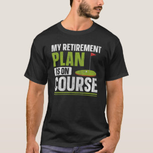 My retirement plan is on course Quote for a Golf P T-Shirt