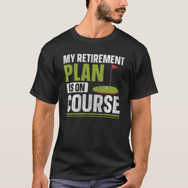 My retirement plan is on course Quote for a Golf P T-Shirt (Front)