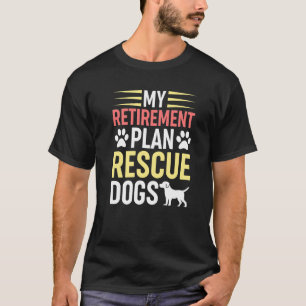 My Retirement Plan Rescue Dogs Dogs Rescue Animal  T-Shirt