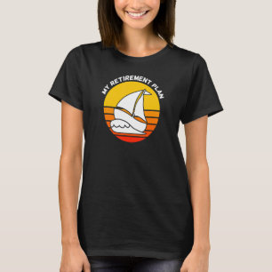 My Retirement Plan Sailing Boating Retired Retire T-Shirt