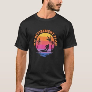 My Retirement Plan Surfing Surf Surfboarding Retir T-Shirt