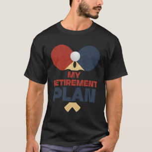My Retirement Plan Table tennis Sport Fan Coach Pl T-Shirt