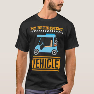 My Retirement Vehicle Funny Golf Car Pensioner T-Shirt
