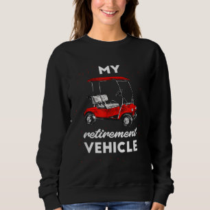 My Retirement Vehicle Funny Golf Cart Retired Plan Sweatshirt