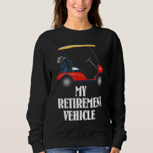 My Retirement Vehicle Funny Golf Cart Sweatshirt