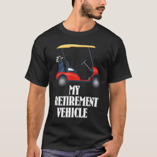 My Retirement Vehicle Funny Golf Cart T-Shirt