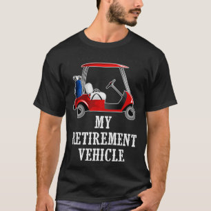 My Retirement Vehicle Funny Golf t  T-Shirt