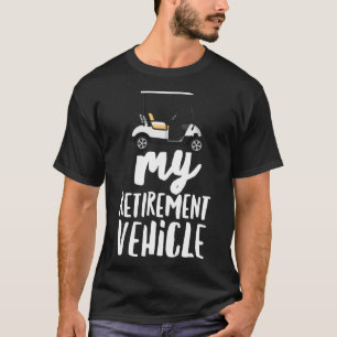 My Retirement Vehicle  Golf Cart T-Shirt