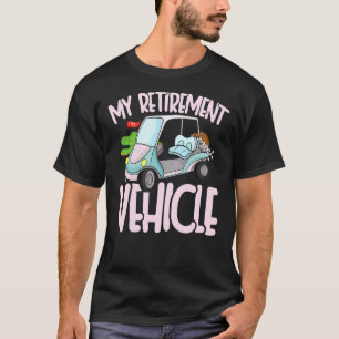 My Retirement Vehicle Pro Sport Golf Cart Fun T-Shirt