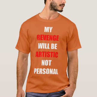 My Revenge Will Be Artistic funny T-Shirt