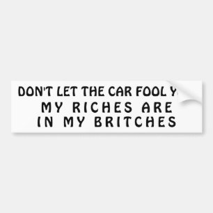 My Riches Are In My Britches Bumper Sticker