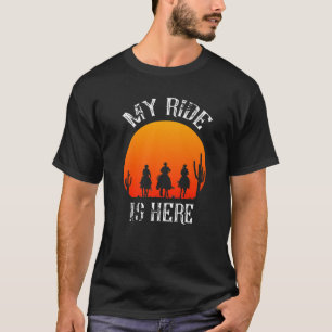 My Ride Is Here Cowboy Western Rodeo Horses Equest T-Shirt