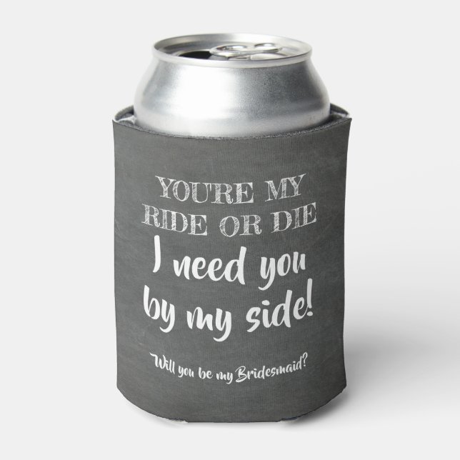 My Ride or Die - Funny Bridesmaid Proposal Can Cooler (Can Front)
