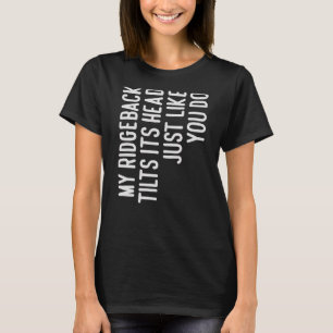 My Ridgeback Tilts Its Head Ridgeback Dog Owner T-Shirt