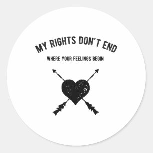My Rights Don't End Where Your Feelings Begin 1 Classic Round Sticker
