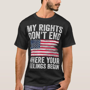 My Rights Dont End Where Your Feelings Begin  T-Shirt