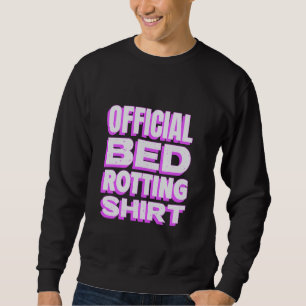 My Rotting in Bed Funny Design Official Bed Rottin Sweatshirt