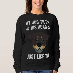My Rottweiler Dog Tilts His Head Just Like You Tre Sweatshirt