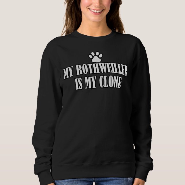 My Rottweiler Is My Clone Sweatshirt (Front)