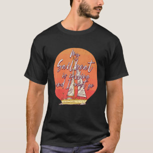 My Sail Boat Is Calling And I Must Go Sailing Boat T-Shirt