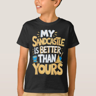 My Sandcastle Is Better Building Beach Sculpture T-Shirt