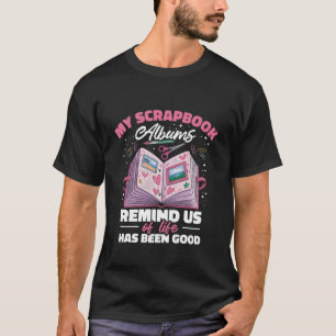 My Scrapbook Albums Remind Us of Life Has Been Goo T-Shirt
