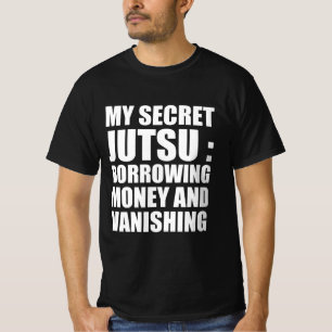 My secret Jutsu : borrowing money and vanishing T-Shirt