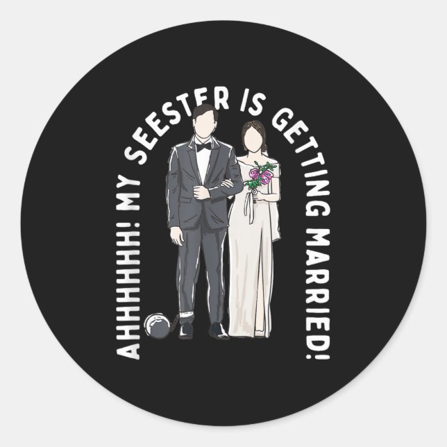 My Seester Is Getting Married Wedding Marriage  Classic Round Sticker (Front)