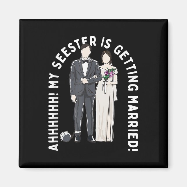 My Seester Is Getting Married Wedding Marriage  Magnet (Front)