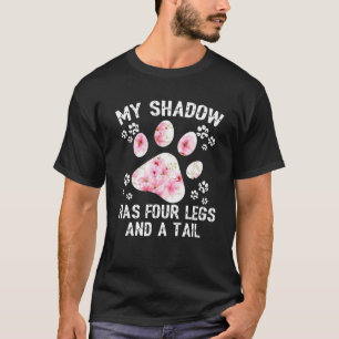 My shadow has four legs and a tail flower T Shirt