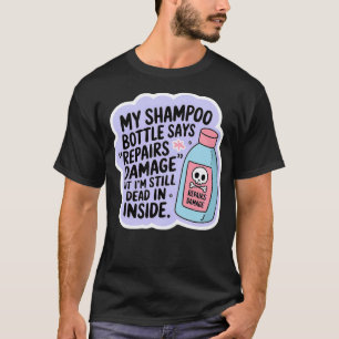 My Shampoo Bottle Says Repairs Damage Still Dead T-Shirt