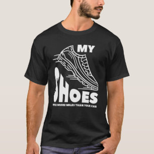 My Shoes Have More Miles Than Your Car Marathon Ru T-Shirt