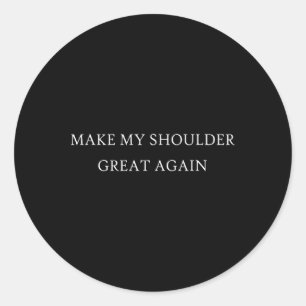 My Shoulder Great Again Funny Trump Injury Recover Classic Round Sticker