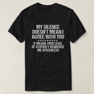 My Silence Doesn't Mean I Agree With You Funny T-Shirt