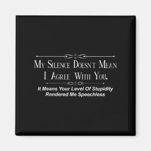 My Silence Doesnt Mean I Agree With You  Magnet