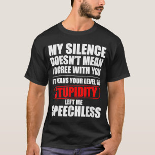 My Silence Doesn't Mean I Agree With You  Quote T-Shirt