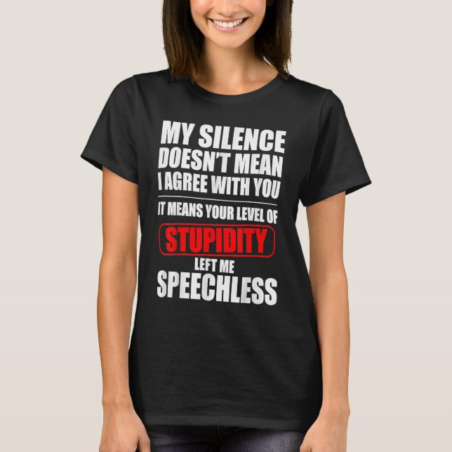 My Silence Doesn't Mean I Agree With You  Quote T-Shirt (Front)