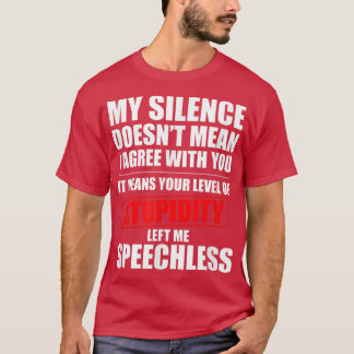 My Silence Doesnt Mean I Agree With You Sarcasm Fu T-Shirt