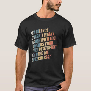 My Silence Doesn't Mean I Agree With You Sarcastic T-Shirt