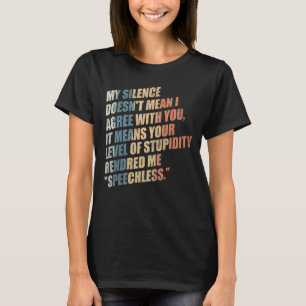 My Silence Doesn't Mean I Agree With You Sarcastic T-Shirt