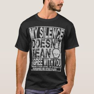 My Silence Doesn't Mean I Agree With You Sarcastic T-Shirt